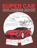 Super Car Coloring Book: Ultimate Exotic Luxury Cars Sport Amazing Designs Perfect Kids 8-12 Gift Suprise - Paperback