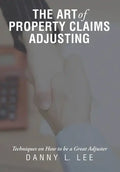 The Art of Property Claims Adjusting: Techniques on How to be a Great Adjuster - Hardcover
