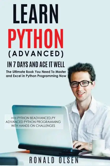 Python: Learn Python (Advanced) in 7 Days and Ace It Well. Hands On Challenges INCLUDED! - Paperback