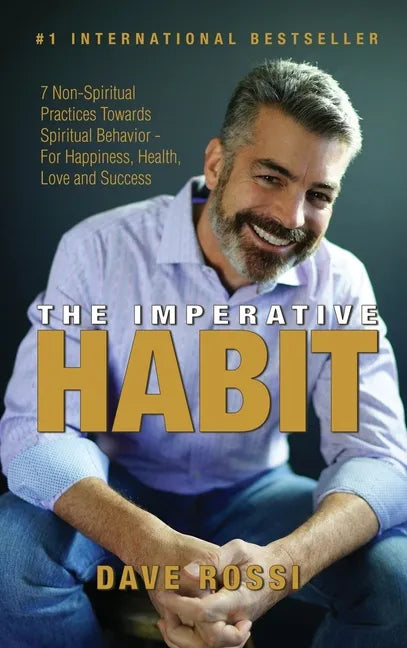 The Imperative Habit: 7 Non-Spiritual Practices Towards Spiritual Behavior - For Happiness, Health, Love and Success - Hardcover