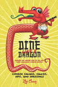 Dine Like a Dragon: Chinese Salads, Sauces, Dips, and Dressings: Awaken the Master Chef in you with these Legendary Chinese Recipes - Paperback