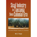 Sisal Industry in Tanzania Since Colonial Era: Uncovered Modern Slavery to Liberation - Paperback