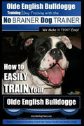 Olde English Bulldogge Training Dog Training with the No BRAINER Dog TRAINER We Make it THAT Easy!: How to EASILY TRAIN Your Olde English Bulldogge - Paperback
