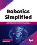 Robotics Simplified: An Illustrative Guide to Learn Fundamentals of Robotics, Including Kinematics, Motion Control, and Trajectory Planning - Paperback