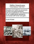 Nevada and California Processes of Silver and Gold Extraction ...: With Full Explanations and Directions for All Metallurgical Operations Connected wi - Paperback