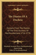 The Diaries of a Duchess: Extracts from the Diaries of the First Duchess of Northumberland 1716-1776 - Paperback