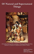 Of Natural and Supernatural Things, Also, of the First Tincture, Root, and Spirit of Metals and Minerals, of the Medicine or Tincture of Antimony and - Hardcover