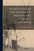 Plants Used By The Indians Of Mendocino County, California - Paperback