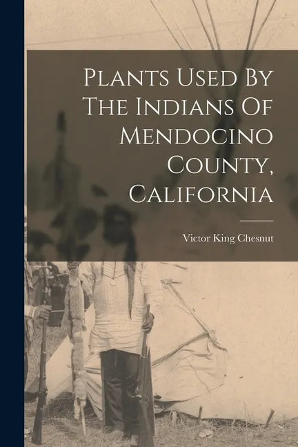 Plants Used By The Indians Of Mendocino County, California - Paperback