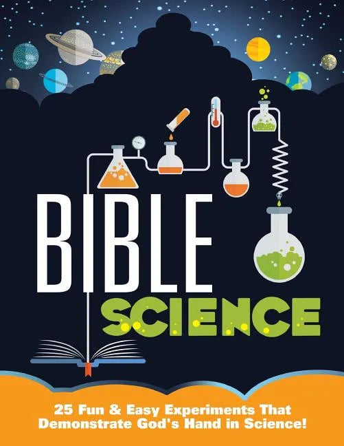 Bible Science: 25 Fun & Easy Experiments That Show God's Hand in Science - Paperback