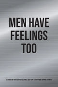 Men Have Feelings Too: A Guided 60-Day Self-Reflections, Self-Care & Gratitude Journal for Men - Paperback