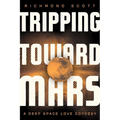 Tripping Toward Mars: A Deep Space Love Odyssey - Hardcover