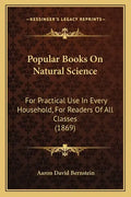Popular Books on Natural Science: For Practical Use in Every Household, for Readers of All Classes (1869) - Paperback