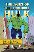 The Ages of the Incredible Hulk: Essays on the Green Goliath in Changing Times - Paperback