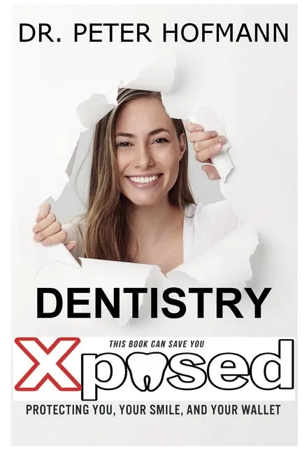 Dentistry Xposed: Protecting You, Your Smile, and Your Wallet - Paperback