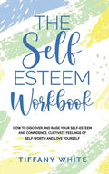 The Self Esteem Workbook: How to Discover and Raise Your Self-Esteem and Confidence, Cultivate Feelings of Self-Worth and Love Yourself - Paperback