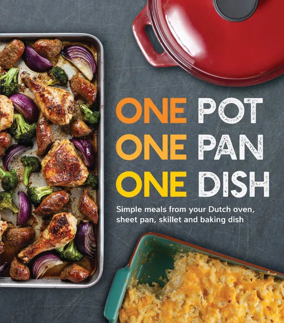 One Pot One Pan One Dish: Simple Meals from Your Dutch Oven, Sheet Pan, Skillet and Baking Dish - Hardcover