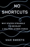 No Shortcuts: Why States Struggle to Develop a Military Cyber-Force - Hardcover