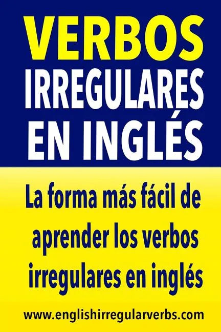 Verbos Irregulares en Inglés: La forma más rápida y fácil de aprender los verbos irregulares en inglés - Paperback