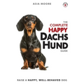The Complete Happy Dachshund Guide: The A-Z Dachshund Manual for New and Experienced Owners - Paperback