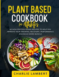 Plant Based Cookbook for Athletes: 60 High Protein Vegan Recipes To Help You Improve Your Training, Recovery, Performance and Build Muscle - Paperback