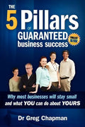 The Five Pillars of Guaranteed Business Success: Why most businesses stay small and what you can do about yours - Paperback