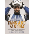 A History of Fans and Fandom: A Journey Into the Passion and Power of Fan Culture - Hardcover