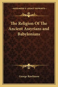 The Religion of the Ancient Assyrians and Babylonians - Paperback