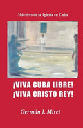 ¡Viva Cuba Libre! ¡Viva Cristo Rey!: Mártires de la Iglesia en Cuba - Paperback