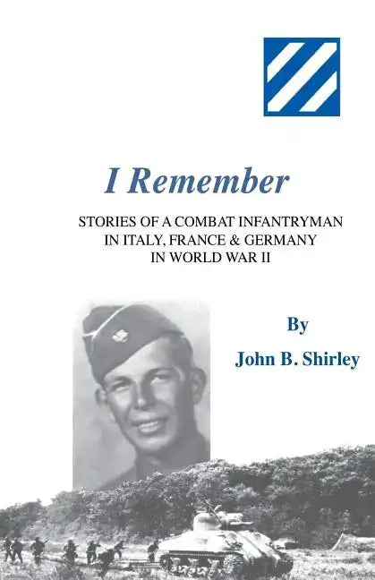 I Remember: Stories of a Combat Infantryman in Italy, France & Germany in World War II - Paperback