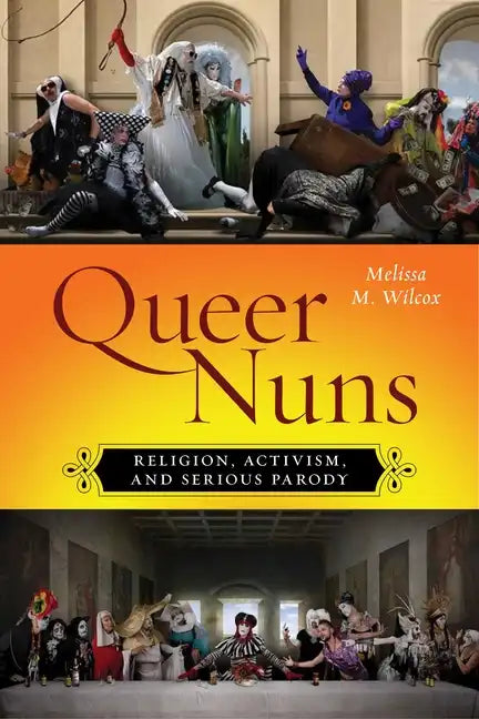 Queer Nuns: Religion, Activism, and Serious Parody - Paperback