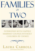 Families of Two: Interviews with Happily Married Couples Without Children by Choice - Hardcover
