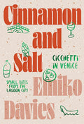 Cinnamon and Salt: Ciccheti in Venice: Small Bites from the Lagoon City - Hardcover