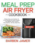 Meal Prep Air Fryer Cookbook #2020: Simply, Easy and Healthy Air Fryer Recipes for Smart People - Lose Weight, Save Time & Stay Healthy - 30-Day Meal - Paperback