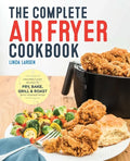 The Complete Air Fryer Cookbook: Amazingly Easy Recipes to Fry, Bake, Grill, and Roast with Your Air Fryer - Paperback