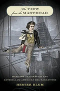 The View from the Masthead: Maritime Imagination and Antebellum American Sea Narratives - Paperback