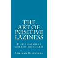 The Art of Positive Laziness: How to achieve more by doing less - Paperback