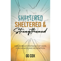 Shattered, Sheltered & Strengthened: One Woman's Testimony Of Hope, Forgiveness, And Redemption - Paperback