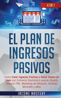 El Plan De Ingresos Pasivos: 4 en 1: Cómo Crear Ingresos Pasivos y Ganar Dinero en Línea con Comercio Electrónico usando Shopify, Amazon FBA, Marke - Paperback
