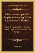 Observations Upon the Prophecies Relating to the Restoration of the Jews: With an Appendix, in Answer to the Objections of Some Late Writers (1771) - Paperback