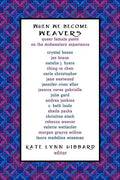 When We Become Weavers: Queer Female Poets on the Midwestern Experience - Paperback