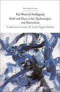 For Want of Ambiguity: Order and Chaos in Art, Psychoanalysis, and Neuroscience - Paperback