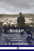 Sheep: The Breeding, Feeding, Shearing and Management of Ewes and Lambs - A Classic English Guide - Paperback