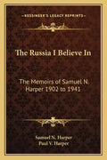 The Russia I Believe in: The Memoirs of Samuel N. Harper 1902 to 1941 - Paperback