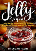 Jelly Recipes: Jelly Recipe Book with Easy Artisan Homemade Fruit Preserves for Anyone - Paperback