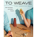 To Weave - The Swedish Way: New Techniques and Modern Projects - Hardcover