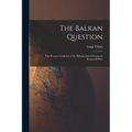 The Balkan Question: The Present Condition of the Balkans and of European Responsibilities - Paperback