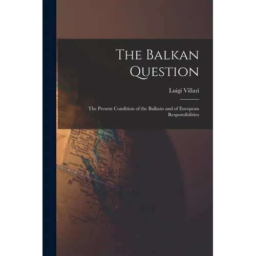 The Balkan Question: The Present Condition of the Balkans and of European Responsibilities - Paperback
