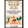 COVID WODs: 100 Cross Training Workouts That Require No Equipment To Perform At Home Or In Hotel Quarantine - Paperback