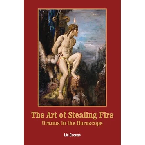 The Art of Stealing Fire: Uranus in the Horoscope - Paperback